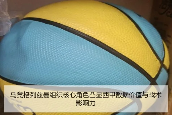 马竞格列兹曼组织核心角色凸显西甲数据价值与战术影响力