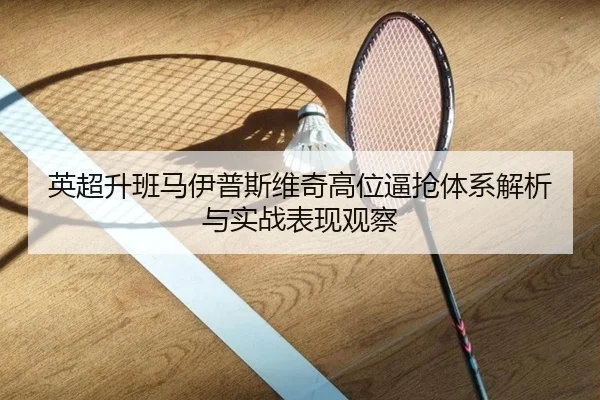 英超升班马伊普斯维奇高位逼抢体系解析与实战表现观察